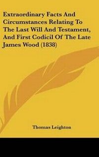 Enlarge image Cover: Extraordinary Facts and Circumstances Relating to the Last Will and Testament, and First Codicil of the Late James Wood (1838) - Kessinger Publishing