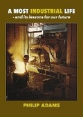 Cover: A Most Industrial Life - Philip Adams