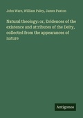Cover: Natural theology: or, Evidences of the existence and attributes of the Deity, collected from the appearances of nature - Antigonos Verlag