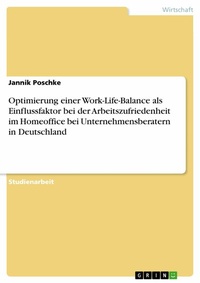 Abbildung von: Optimierung einer Work-Life-Balance als Einflussfaktor bei der Arbeitszufriedenheit im Homeoffice bei Unternehmensberatern in Deutschland - GRIN Verlag