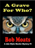 Cover: A Grave for Who? (A Jake Wyler Mystery, #1) - Bob Moats