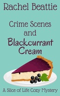Cover: Crime Scenes and Blackcurrant Cream (A Slice of Life Cozy Mystery, #3) - Rachel Beattie