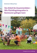 Abbildung von: Von Arbeit bis Zusammenleben - Wie Flüchtlingsintegration in Kommunen gelingen kann - Verlag Bertelsmann Stiftung