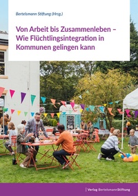 Abbildung von: Von Arbeit bis Zusammenleben - Wie Flüchtlingsintegration in Kommunen gelingen kann - Verlag Bertelsmann Stiftung