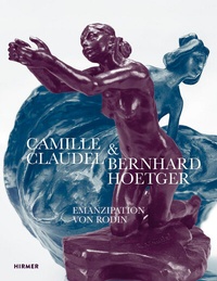 Abbildung von: Camille Claudel und Bernhard Hoetger - Emanzipation von Rodin - Hirmer