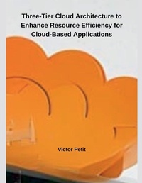 Enlarge image Cover: Three-Tier Cloud Architecture to Enhance Resource Efficiency for Cloud-Based Applications - Independent Publisher