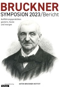 Cover: Bruckner Symposion 2023/Bericht - Auff&uuml;hrungspraktiken gestern, heute und morgen - Leykam