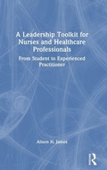 Cover: A Leadership Toolkit for Nurses and Healthcare Professionals - Routledge