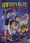 Cover: Infinity Blast and the Labyrinth of Time (Infinity Blast, Book #3) - Reycraft Books