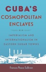 Cover: Cuba's Cosmopolitan Enclaves - University Press of Florida