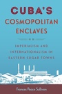 Cover: Cuba's Cosmopolitan Enclaves - University Press of Florida