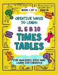 Cover: Creative Ways to Learn 2, 5 & 10 Times Tables - Little Unisaur Books