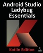 Cover: Android Studio Ladybug Essentials - Kotlin Edition - Payload Media, Inc.