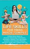 Cover: Life Skills for Teens Made Simple: 10 Rock-Solid Ways to Unleash Unshakable Confidence, Efficiently Manage Time and Money, Sharpen your Cooking Prowess, and Much More for a Stress-Free Life. - Arm in Arm Publishing LLC