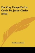 Cover: Du Vray Usage De La Croix De Jesus-Christ (1865) - Kessinger Publishing
