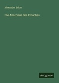 Cover: Die Anatomie des Frosches - Antigonos Verlag