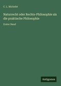 Cover: Naturrecht oder Rechts-Philosophie als die praktische Philosophie - Antigonos Verlag
