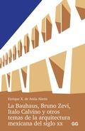 Cover: La Bauhaus, Bruno Zevi, Italo Calvino y otros temas de la arquitectura mexicana del siglo XX. - Editorial GG