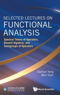 Cover: Selected Lectures On Functional Analysis: Spectral Theory Of Operators, Banach Algebras, And Semigroups Of Operators - World Scientific Publishing Co Pte Ltd