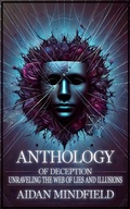 Cover: Anthology of Deception: Unraveling the Web of Lies and Illusions - Aidan Mindfield