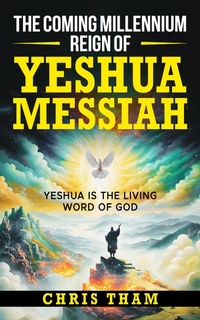 Abbildung von: The Coming Millennium Reign of Yeshua - Chris Tham