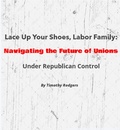 Cover: Lace Up Your Shoes, Labor Family: Navigating the Future of Unions Under Republican Control - Timothy Rodgers