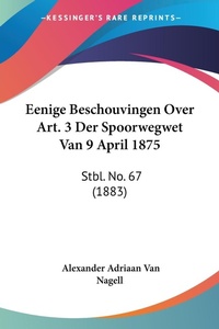 Abbildung von: Eenige Beschouvingen Over Art. 3 Der Spoorwegwet Van 9 April 1875 - Kessinger Publishing