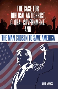 Abbildung von: The Case for Biblical Antichrist, Global Government, and the Man Chosen to Save America - Christian Faith Publishing, Inc.