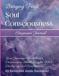 Cover: Companion Journal to Bringing Forth Soul Consciousness; Your Journey to Fulfillment, Documenting Insights While Developing Soul Consciousness - Annie Bachelder Psychic