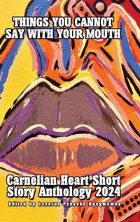 Abbildung von: Things You Cannot Say With Your Mouth - Carnelian Heart Publishing Ltd