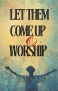 Cover: Let Them Come Up and Worship - Freshwater Press