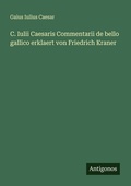 Cover: C. Iulii Caesaris Commentarii de bello gallico erklaert von Friedrich Kraner - Antigonos Verlag