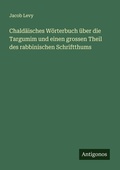 Cover: Chald&auml;isches W&ouml;rterbuch &uuml;ber die Targumim und einen grossen Theil des rabbinischen Schriftthums - Antigonos Verlag