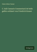 Cover: C. Iulii Caesaris Commentarii de bello gallico erklaert von Friedrich Kraner - Antigonos Verlag