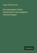 Cover: Das Geburtsjahr Christi: Geschichtlich-chronologische Untersuchungen - Antigonos Verlag