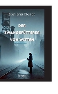 Abbildung von: Der Zwangsfütterer von Witten - BoD - Books on Demand