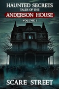 Cover: Haunted Secrets: Tales of the Anderson House Vol. 1 (Haunted Secrets Series) - Scare Street