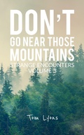 Cover: Don't Go Near Those Mountains: Strange Encounters, Volume 3 - Tom Lyons Books