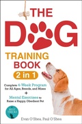 Cover: The Dog Training Book : 2 in 1 - A Complete 4-Week Program for All Ages, Breeds, and Mixes | Top Secrets to a Well-Behaved Companion: Transform Training Challenges into Trust-Building Triumphs - Evan O'Shea