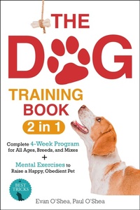Enlarge image Cover: The Dog Training Book : 2 in 1 - A Complete 4-Week Program for All Ages, Breeds, and Mixes | Top Secrets to a Well-Behaved Companion: Transform Training Challenges into Trust-Building Triumphs - Evan O'Shea