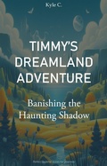 Cover: Timmy's Dreamland Adventure - Banishing the Haunting Shadow - Kyle C.