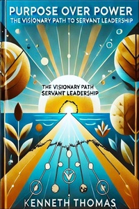 Enlarge image Cover: Purpose Over Power: The Visionary Path of Servant Leadership - Kenneth Thomas