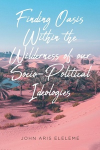 Abbildung von: Finding Oasis Within the Wilderness of our Socio-Political Ideologies. - Fulton Books