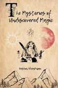 Cover: The Mysteries of Undiscovered Magic - Sophia Shearman