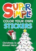 Cover: Super Simple (TM) Color Your Own Stickers: Christmas Is Almost Here! - Dover Publications Inc.