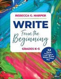 Cover: Write From the Beginning, Grades K-5 - Corwin Press Inc