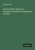 Cover: Theodor Waitz's allgemeine P&auml;dagogik und kleinere p&auml;dagogische Schriften - Antigonos Verlag
