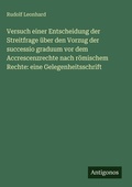 Cover: Versuch einer Entscheidung der Streitfrage &uuml;ber den Vorzug der successio graduum vor dem Accrescenzrechte nach r&ouml;mischem Rechte: eine Gelegenheitsschrift - Antigonos Verlag