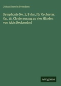 Cover: Symphonie No. 2, B dur, fuer Orchester. Op. 15. Clavierauszug zu vier Haenden von Alois Reckendorf - Antigonos Verlag