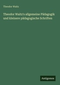 Cover: Theodor Waitz's allgemeine P&auml;dagogik und kleinere p&auml;dagogische Schriften - Antigonos Verlag